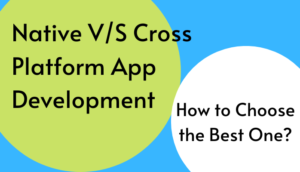 Read more about the article Native vs Cross Platform App Development: How to Choose the Best One?