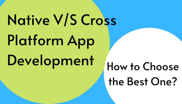 You are currently viewing Native vs Cross Platform App Development: How to Choose the Best One?